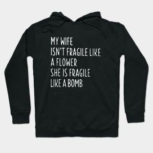 My Wife Is Not Fragile Like A Flowershe Is Fragile Like A Bomb Wife Hoodie